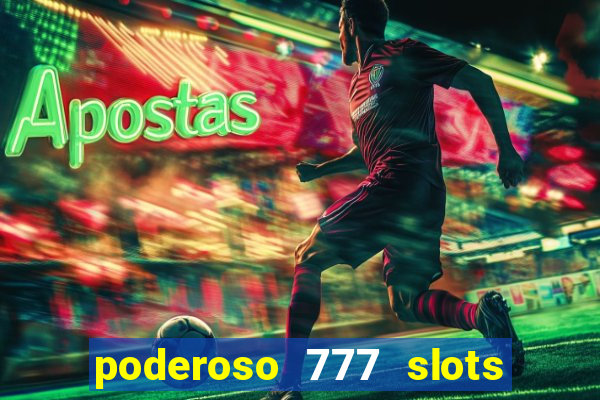 poderoso 777 slots paga mesmo